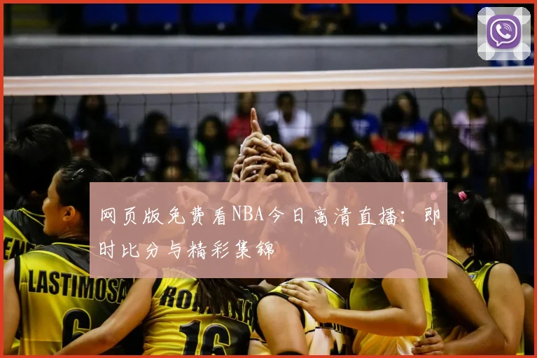 网页版免费看NBA今日高清直播:即时比分与精彩集锦