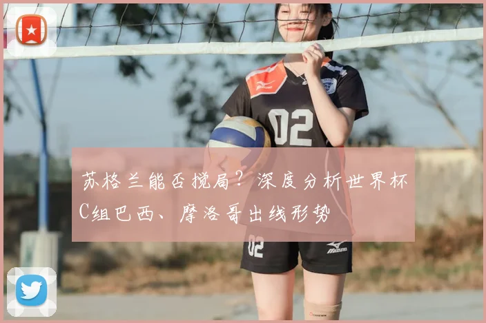 苏格兰能否搅局？深度分析世界杯C组巴西、摩洛哥出线形势