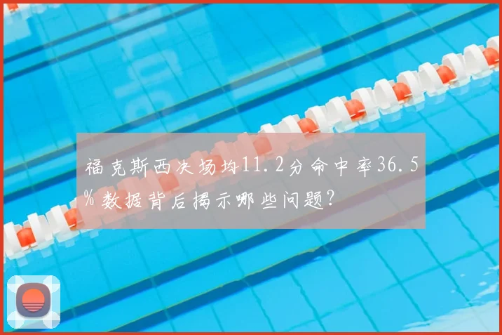 福克斯西决场均11.2分命中率36.5% 数据背后揭示哪些问题？